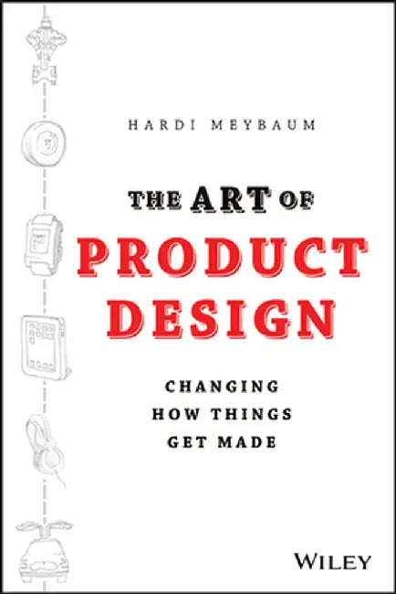 The Art of Product Design: Changing How Things Get Made by Hardi Meybaum