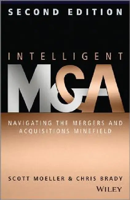 Intelligent M & A: Navigating the Mergers and Acquisitions Minefield by Scott Moeller