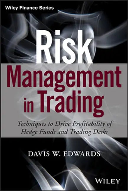Risk Management in Trading: Techniques to Drive Profitability of Hedge Funds and Trading Desks by Davis Edwards
