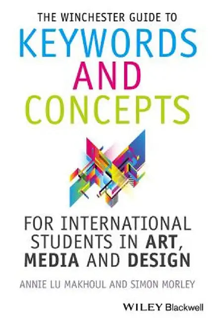 The Winchester Guide to Keywords and Concepts for International Students in Art, Media and Design by Annie Makhoul