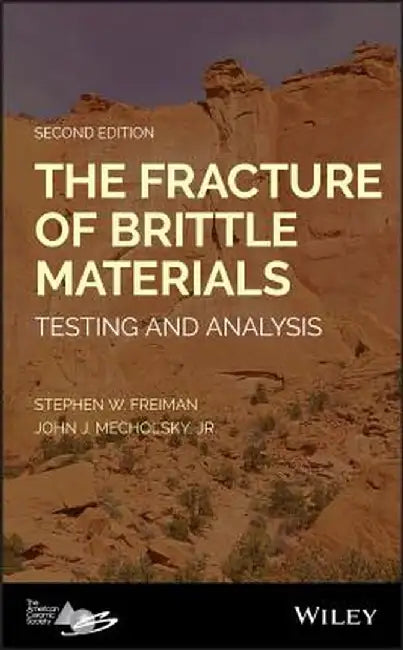 The Fracture of Brittle Materials: Testing and Analysis by Stephen W. Freiman