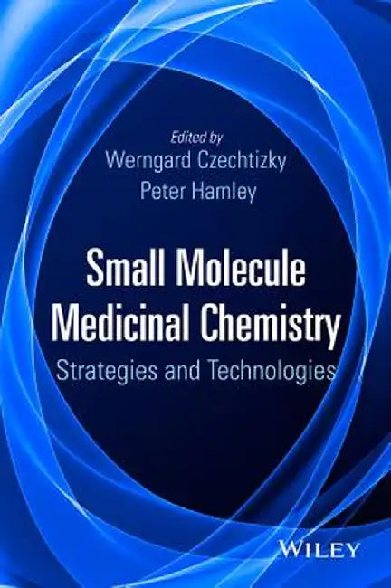 Small Molecule Medicinal Chemistry: Strategies and Technologies by Werngard Czechtizky
