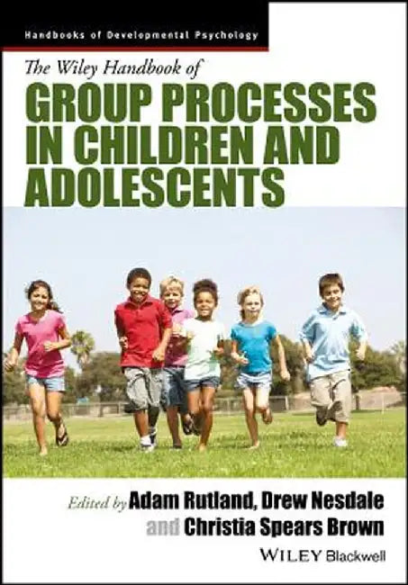 The Wiley Handbook of Group Processes in Children and Adolescents by Drew Nesdale, Christia Spears Brown
