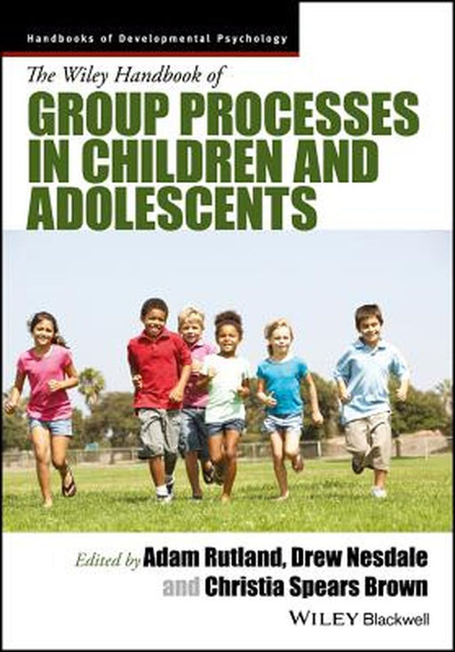 The Wiley Handbook of Group Processes in Children and Adolescents by Drew Nesdale, Christia Spears Brown