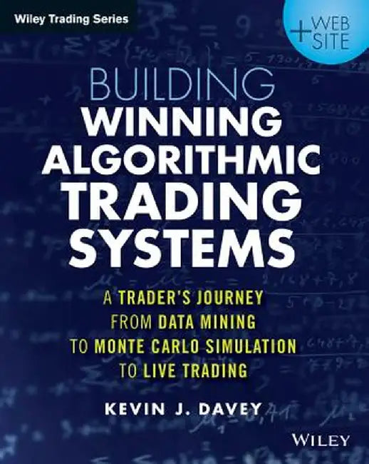 Building Algorithmic Trading Systems: A Trader's Journey from Data Mining to Monte Carlo Simulation to Live Trading by Kevin Davey