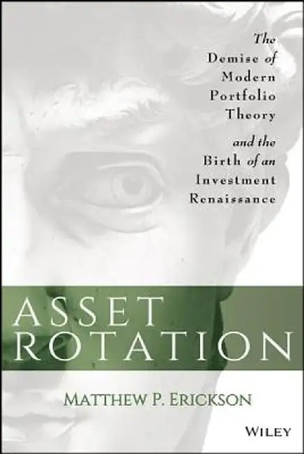 Asset Rotation: The Demise of Modern Portfolio Theory and the Birth of an Investment Renaissance by Matthew P. Erickson