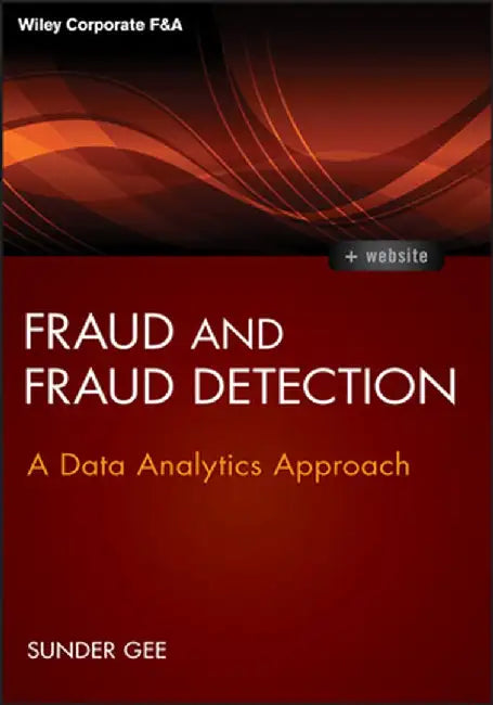 Fraud and Fraud Detection, + Website: A Data Analytics Approach by Sunder Gee