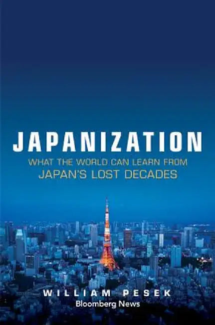 Japanization: What the World Can Learn from Japan's Lost Decades by William Pesek