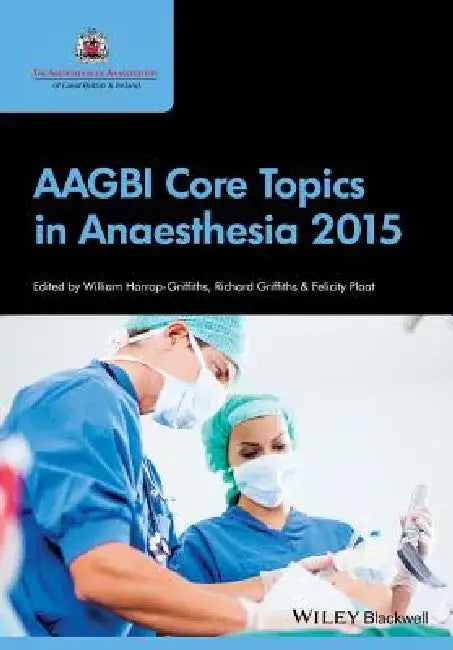 Aagbi Core Topics in Anaesthesia 2015 by William Harrop-Griffiths