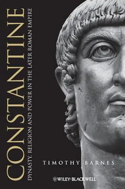 Constantine: Dynasty, Religion and Power in the Later Roman Empire by Timothy Barnes