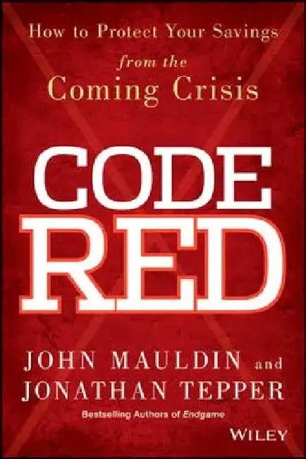 Code Red: How to Protect Your Savings from the Coming Crisis by John Mauldin