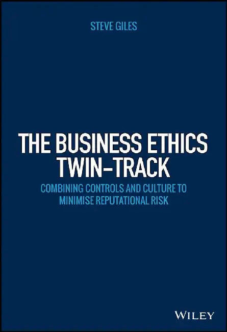 The Business Ethics Twin-Track: Combining controls and culture to minimise reputational risk by Steve Giles