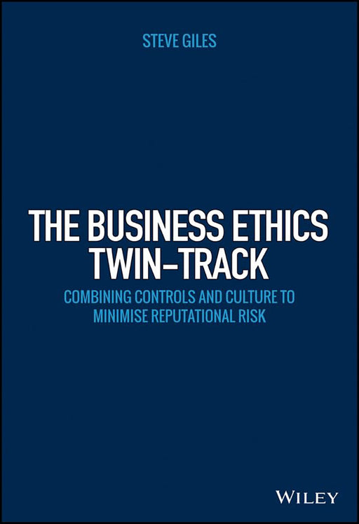 The Business Ethics Twin-Track: Combining controls and culture to minimise reputational risk by Steve Giles