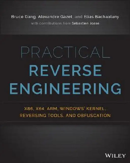 Practical Reverse Engineering: x86, x64, ARM, Windows Kernel, Reversing Tools, and Obfuscation by Bruce Dang