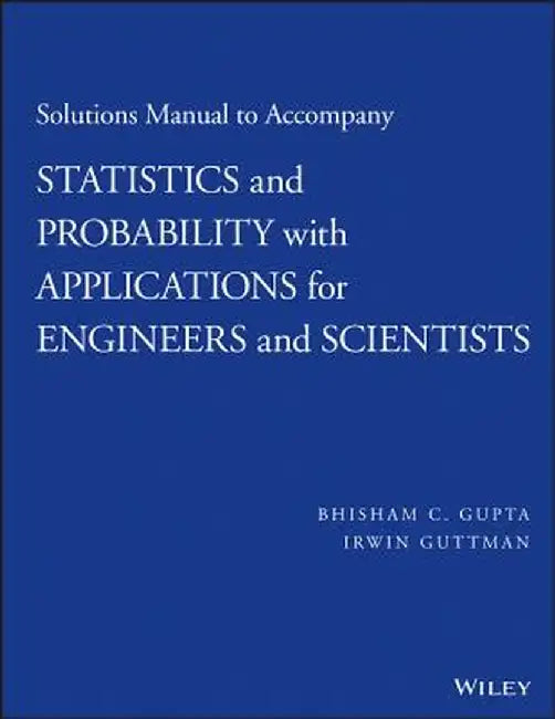 Solutions Manual to Accompany Statistics and Probability with Applications for Engineers and Scientists by Bhisham C. Gupta