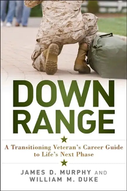 Down Range: A Transitioning Veteran's Career Guide to Life's Next Phase by James D. Murphy