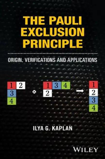 The Pauli Exclusion Principle: Origin, Verifications, and Applications by Ilya G. Kaplan