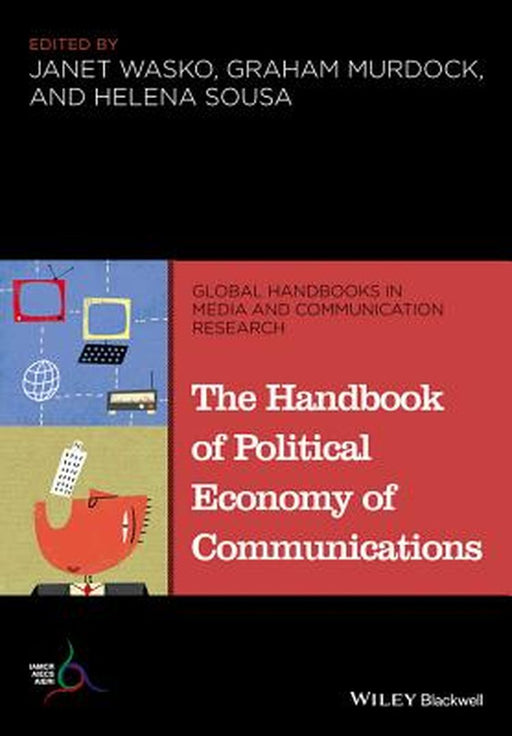 The Handbook Of Political Economy Of Communications by Janet Wasko, Graham Murdock, Helena Sousa