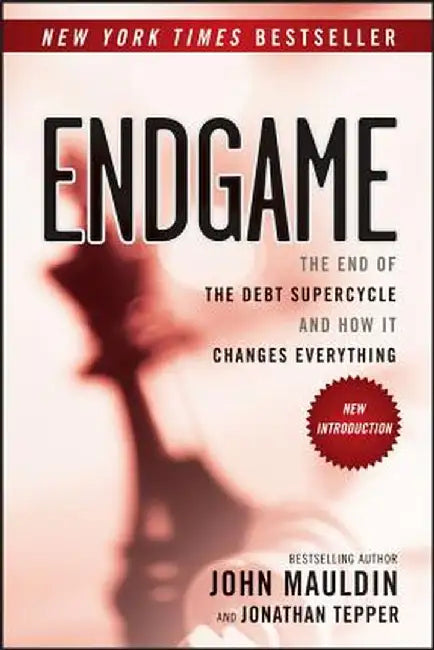 Endgame: The End of the Debt Supercycle and How It Changes Everything by John F. Mauldin