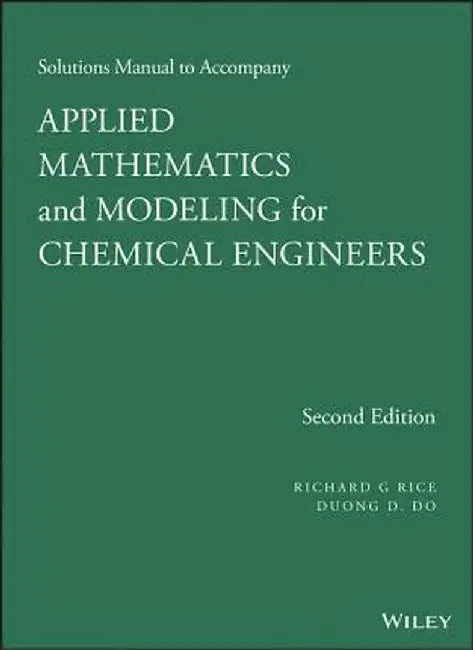 Applied Mathematics and Modeling for Chemical Engineers Solutions Manual by Richard G. Rice