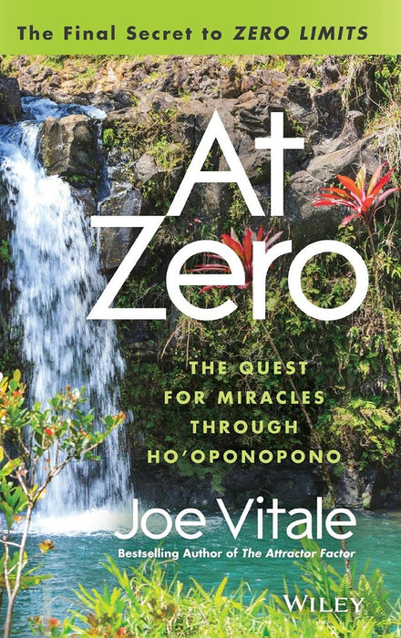 At Zero: The Final Secrets to Zero Limits- The Quest for Miracles Through Hooponopono by Joe Vitale