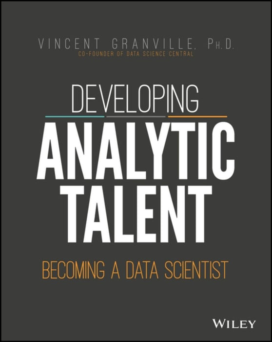 Developing Analytic Talent: Becoming a Data Scientist by Vincent Granville