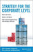 Strategy for the Corporate Level: Where to Invest, What to Cut Back and How to Grow Organisations with Multiple Divisions by Andrew Campbell