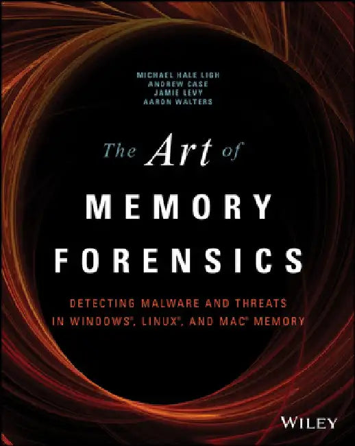 The Art of Memory Forensics: Detecting Malware and Threats in Windows, Linux, and Mac Memory by Michael Hale Ligh