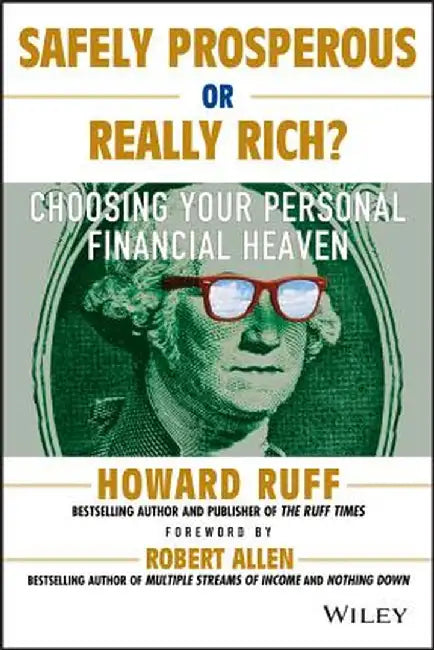 Safely Prosperous or Really Rich: Choosing Your Personal Financial Heaven by Howard Ruff