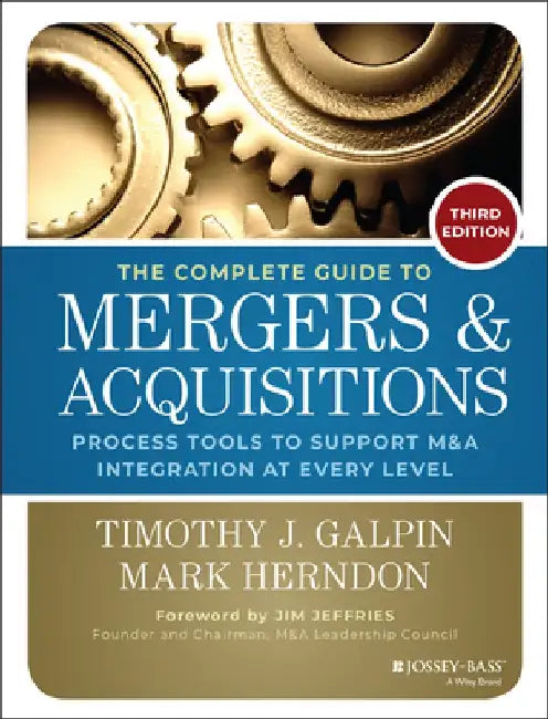 The Complete Guide to Mergers and Acquisitions: Process Tools to Support M&A Integration at Every Level by Timothy J. Galpin