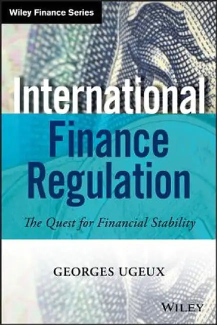 International Finance Regulation: The Quest for Financial Stability by Georges Ugeux