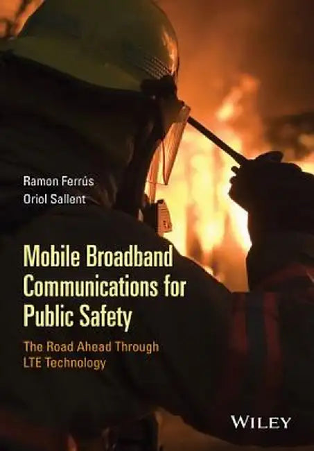Mobile Broadband Communications for Public Safety: The Road Ahead Through Lte Technology by Ramon Ferr S.