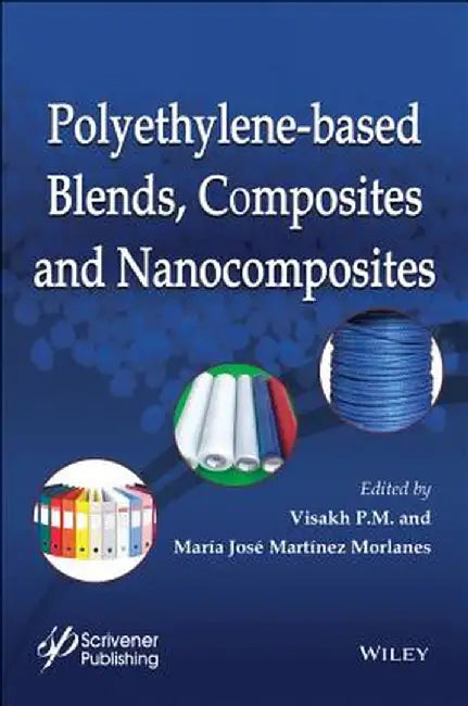 Polyethylene-Based Blends, Composites and Nanocomposities by Visakh P. M.