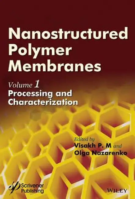 Nanostructured Polymer Membranes, Volume 1: Processing and Characterization: Processing and Characterization by Visakh P. M., Olga Nazarenko