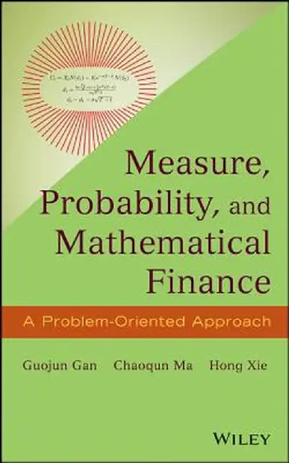 Measure, Probability, and Mathematical Finance: A Problem-Oriented Approach by Guojun Gan