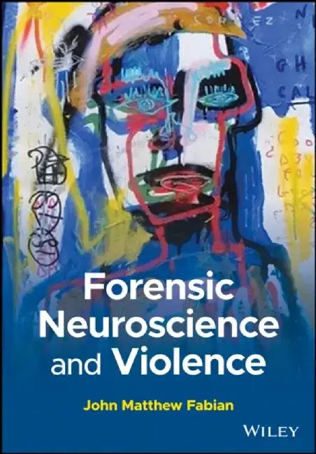 Forensic Neuroscience and Violence by John M. Fabian