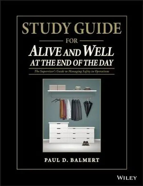Study Guide for Alive and Well at the End of the Day: The Supervisor's Guide to Managing Safety in Operations by Paul D. Balmert