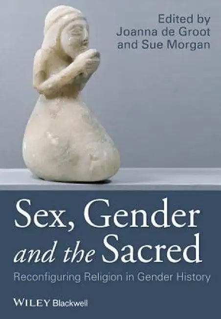 Sex, Gender and the Sacred: Reconfiguring Religion in Gender History by Joanna de Groot