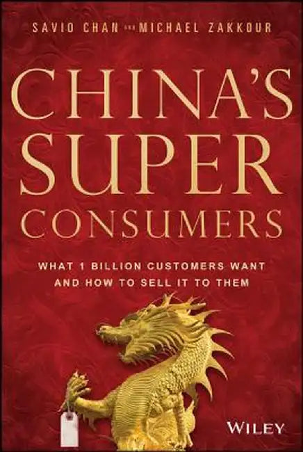 China's Super Consumers: What 1 Billion Customers Want and How to Sell It to Them by Savio Chan