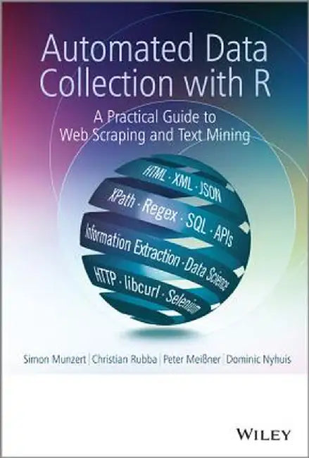 Automated Data Collection with R: A Practical Guide to Web Scraping and Text Mining by Simon Munzert