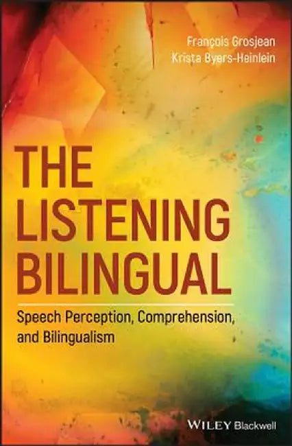 The Listening Bilingual: Speech Perception, Comprehension, and Bilingualism by Francois Grosjean