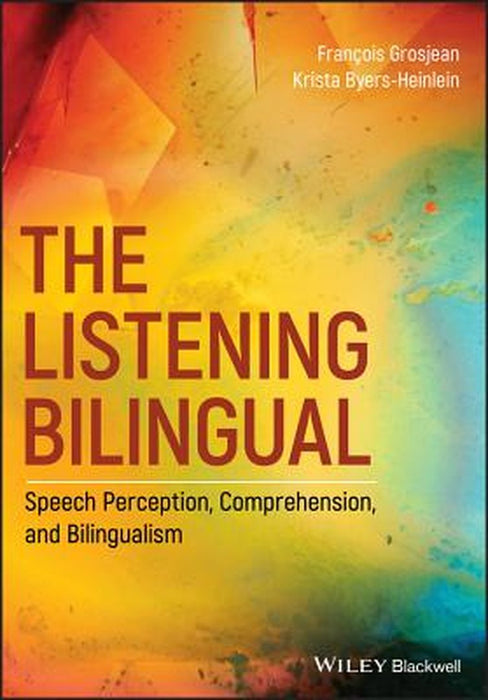 The Listening Bilingual: Speech Perception Comprehension and Bilingualism by Grosjean Byers-Heinlein