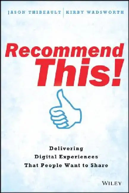 Recommend This!: Delivering Digital Experiences That People Want to Share by Jason Thibeault