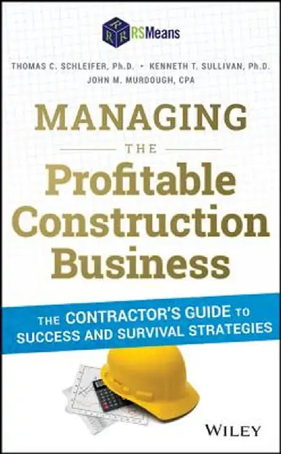 Managing the Profitable Construction Business: The Contractor's Guide to Success and Survival Strategies by Thomas C. Schleifer