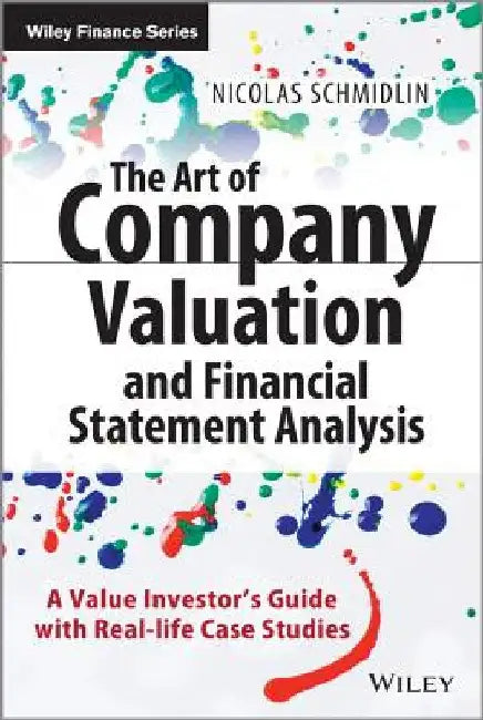 The Art of Company Valuation and Financial Statement Analysis: A Value Investor's Guide with Real-Life Case Studies by Nicolas Schmidlin