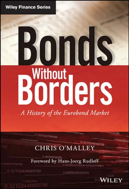 Bonds Without Borders: A History of the Eurobond Market by Chris O'Malley