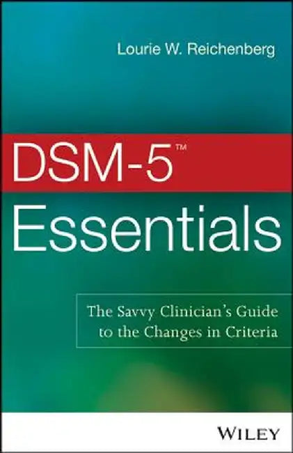 DSM-5 Essentials: The Savvy Clinician's Guide to the Changes in Criteria by Lourie W. Reichenberg