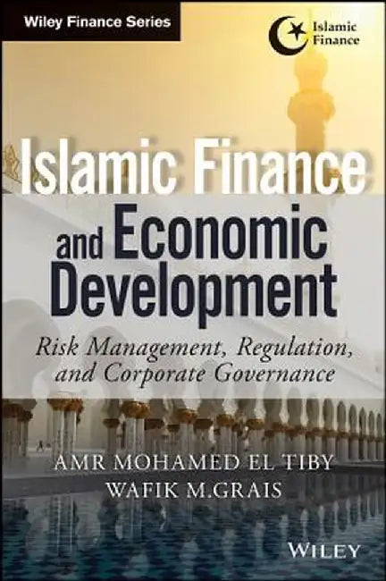 Islamic Finance and Economic Development: Risk, Regulation, and Corporate Governance by Amr Mohamed El Tiby Ahmed