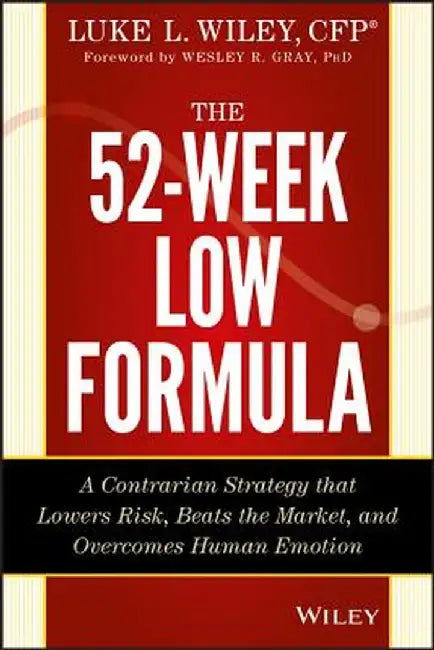 The 52-Week Low Formula: A Contrarian Strategy That Lowers Risk, Beats the Market, and Overcomes Human Emotion by Luke L. Wiley