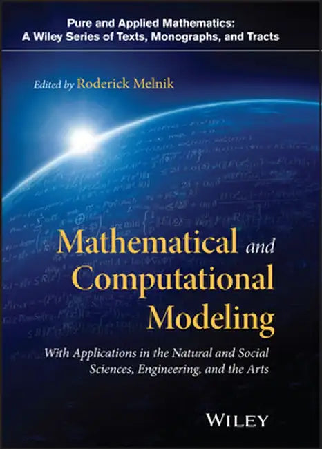Mathematical and Computational Modeling: With Applications in Natural and Social Sciences, Engineering, and the Arts by Roderick Melnik